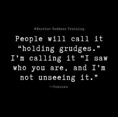 a black and white photo with the words people will call it holding grudges i'm calling it saw who you are, and i'm not unseening it