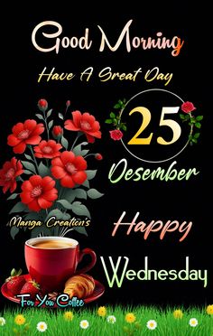 a black background with flowers, coffee and croissants on it is the words good morning have a great day 25 december happy wednesday