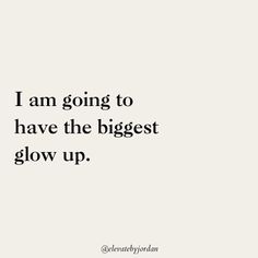 a quote that says i am going to have the biggest glow up on white background