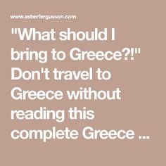 a quote that reads, what should i bring to greece? don't travel to greece without reading this complete greek