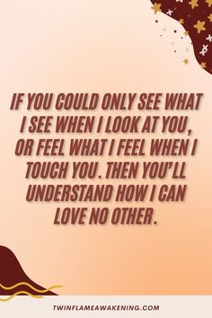 an image of a quote about love and being in someone's life with the caption if you could only see what i see when i look at you, or feel