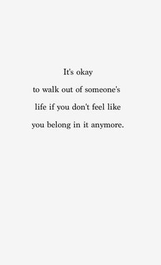 the quote is written in black and white on a sheet of paper that says it's okay to walk out of someone's life if you don't feel like you belong