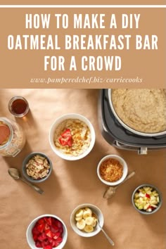 an overhead view of various breakfast foods on a table with the words how to make a diy oatmeal breakfast bar for a crowd