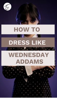 a woman with her arms crossed and the words how to dress like wednesday adamss