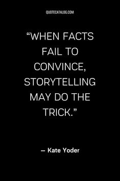 a quote from kate yoder that reads, when fact's fail to convince, story telling may do the trick