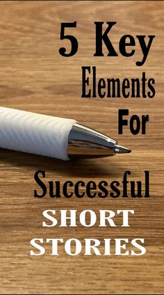 a pen sitting on top of a wooden table with the words 5 key elements for successful short stories