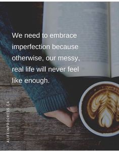 someone holding a cup of coffee and reading a book with the quote we need to embrace imperfect because otherwise, our messy real life will never feel like enough