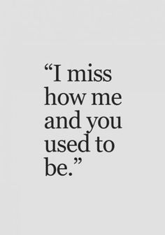 a black and white quote with the words i miss how me and you used to be