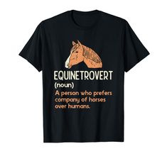 PRICES MAY VARY. This horse lover design features the funny saying of Equinetrovert A Person Who Prefers Company Of Horses Over Humans. Unique and fun hilarious equestrian themed introvert humor ideas stylish for men, women, and kids alike. Lightweight, Classic fit, Double-needle sleeve and bottom hem Casual Denim Pants, Funny Letters, Horse Shirt, Funny Horse, Horse T Shirts, Funny Prints, Comfortable Tops, Humor Funny, Casual Denim