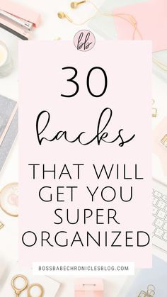 the words 30 hacks that will get you super organized on top of a desk