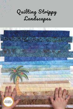 quilting strippy landscapes with hands and palm tree on the bottom, in front of them