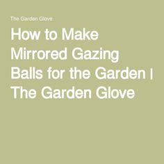 how to make mirrored gazing balls for the garden glove