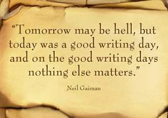 a piece of paper with a quote on it that says, i'm tomorrow may be hell, but today was a good writing day, and on the good writing days nothing