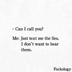 a quote that reads can i call you? me just text me the lies i don't want to hear them