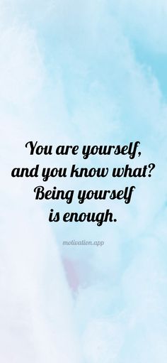 the quote you are yourself and you know what being yourself is enough