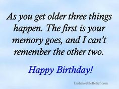 a birthday card with the words, as you get older three things happens happen the first is your memory goes, and i can't remember the other two