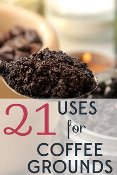 a spoon full of coffee grounds with the words, 21 uses for coffee grounds