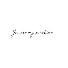 the words you are my sunshine written in black ink