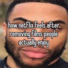 a man with the words how netfix feels after removing films people actually enjoy