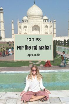 a woman sitting on the ground in front of a white building with text overlay that reads 13 tips for the taj mahl