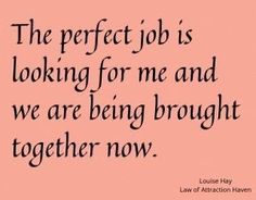 the perfect job is looking for me and we are being brought together now