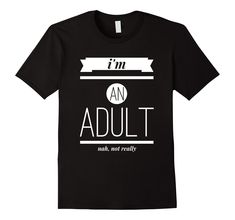 Amazon.com: I'm an Adult Not Really T Shirt 18 Birthday Adult Gift Ideas: Clothing Adult Gift Ideas, Gifts For Adults, 18th Birthday, Mens Graphic Tshirt