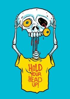 a cartoon skeleton wearing a t - shirt with the words hold your head up on it