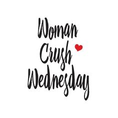 the words woman crush wednesday written in black ink on a white background with a red heart