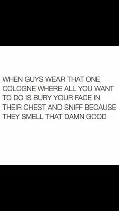 a quote that reads, when guys wear that one cologne where all you want to do is