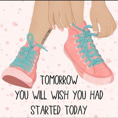 a pink and blue shoe with the words tomorrow you will wish you had started today