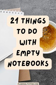 a cup of coffee and notebook with the words 21 things to do with empty notebooks