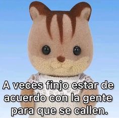 a stuffed animal with the caption'a veces fino estar de acuerdo con la gente para que se callen