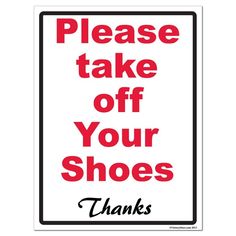 a red and white sign that says please take off your shoes thanks to all those