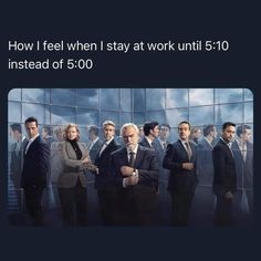 a group of people standing in front of a glass wall with the caption how i feel when i stay at work until 5 / 10 instead of 5 00