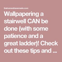 the text reads, wallpapering a stairway can be done with some patience and a great ladder check out these tips and