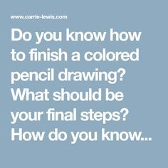 the words do you know how to finish a colored pencil drawing? what should be your final steps? how do you know?