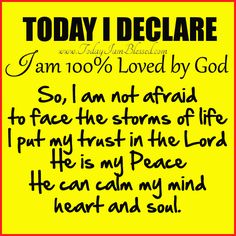 a yellow sign with black writing on it that says today i declare am 100 % loved by god so, i am not afraid to face the storms of life