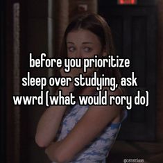 a girl with her hand on her face and the words before you prioritize sleep over studying, ask w