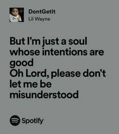 a quote from lil wayne about the song, but i'm just a soul whose intentionss are good oh lord, please don't let me be misendstood