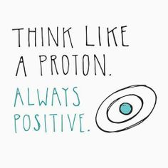 a drawing with words written on it that says think like a proton always positive