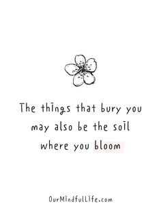 the things that burn you may also be the soil where you bloom