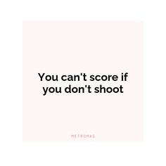 a quote that reads, you can't score if you don't shoot