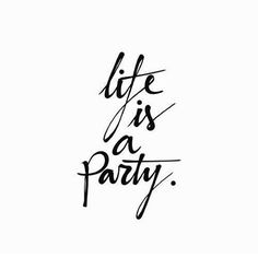 the words life is a party written in black ink