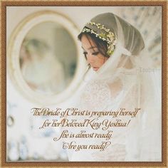 a woman wearing a veil in front of a mirror with the words, the bride of christ is preparing herself for her beloved king joshua