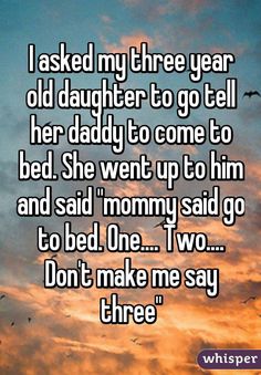 the words i asked my three year old daughter to go tell her daddy to come to bed