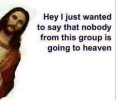 jesus with the words he just wanted to say that nobody from this group is going to heaven