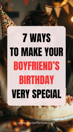 a woman blowing out candles on her birthday cake with the words, 7 ways to make your boyfriend's birthday very special