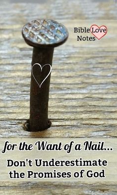 a nail with a heart on it and the words for the want of a nail don't underestimate the proms of god