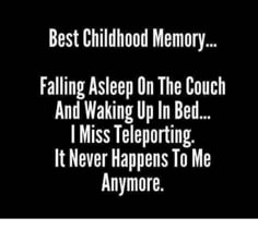 a black and white photo with the words best childhood memory falling asleep on the couch and waking up in bed