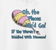 "Oh The Places You'd Go If You Weren't Riddled With Disease!" Unisex funny pullover hoodies are great for people with Chronic Illnesses and Autoimmune Disorders, such as: Lupus, MCTD, Scleroderma, Rheumatoid Arthritis, fibromyalgia, Chronic Fatigue Syndrome, POTS syndrome,  Crohn's, Graves, Celiacs, Cancer, Autoimmune Gastritis, Autoimmune Thyroid,  Hashimotos, Crohn's, Graves, Celiacs, Chronic Fatigue Syndrome, Psoriatic arthritis, Reactive arthritis, Vasculitis, Enteropathic arthritis, Ehlers-Danlos, Myositis, Fibromyalgia, Systemic sclerosis, and Sjogrens. Oh the places you'd go if you didn't have 5 different autoimmune diseases and 16 different chronic illnesses. Just think of all the places, Paris, Spain, or even the grocery store. Right now, the only place you're "going to" is to bed Cfs Quotes, Autoimmune Disease Humor, Autoimmune Disorders, Fatigue Syndrome